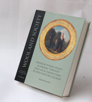Wool and society : Manufacturing policy, economic thought and local production in 18th-century Iceland