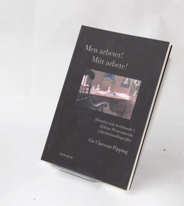 Men arbetet! Mitt arbete! : identitet och berättande i Helena Westermarcks yrkeskvinnobiografier