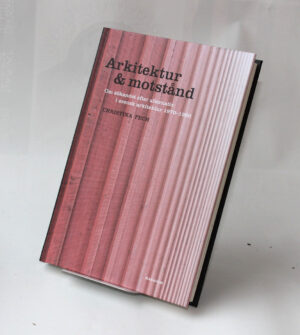 Arkitektur & motstånd : Om sökandet efter alternativ i svensk arkitektur 1970–1980