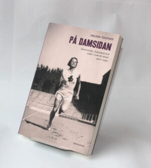 På damsida : Femininitet, motstånd och makt i svensk idrott 1920–1990