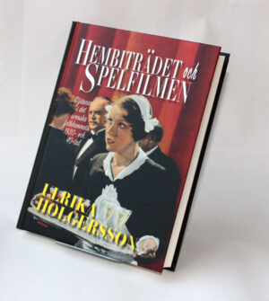 Hembiträdet och spelfilmen : Stjärnor i det svenska folkhemmets 1930- och 40-tal