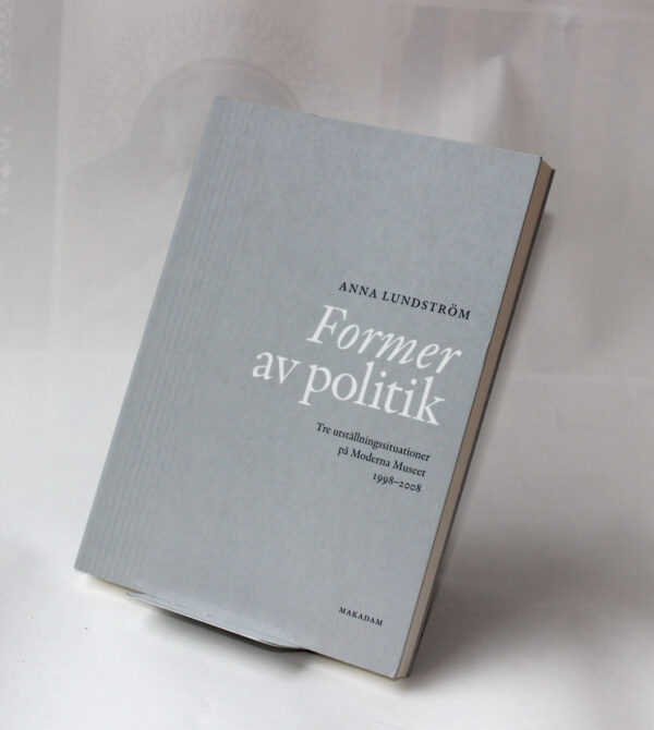 Former av politik : Tre utställningssituationer på Moderna Museet 1998–2008