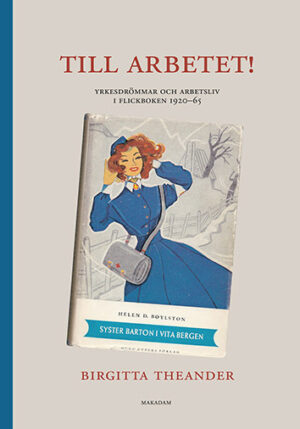 Till arbetet! : Yrkesdrömmar och arbetsliv i flickboken 1920–65
