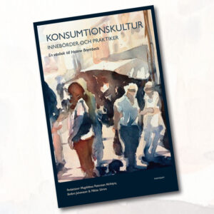Konsumtionskultur: Innebörder och praktiker. En vänbok till Helene Brembeck