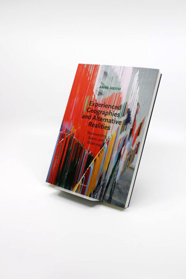 Experienced Geographies and Alternative Realities : Representing Sápmi and Meänmaa