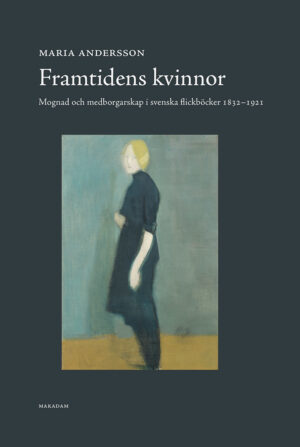 Framtidens kvinnor : Mognad och medborgarskap i svenska flickböcker 1832-1921