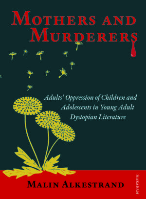 Mothers and Murderers : Adults’ Oppression of Children and Adolescents in Young Adult Dystopian Literature