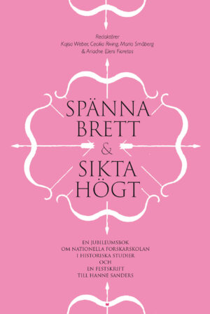 Spänna brett och sikta högt : En jubileumsbok om Nationella forskarskolan i historiska studier och en festskrift till Hanne Sanders
