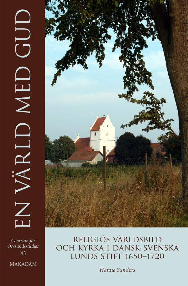 En värld med Gud : Religiös världsbild och kyrka i dansk-svenska Lunds stift 1650–1720