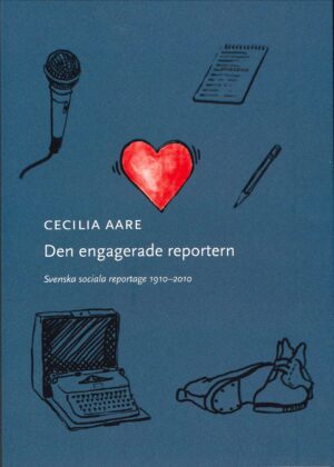 Den engagerade reportern : Svenska sociala reportage 1910–2010