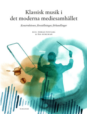 Klassisk musik i det moderna mediesamhället : Konstruktioner, föreställningar, förhandlingar