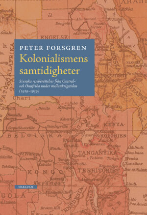 Kolonialismens samtidigheter : Svenska reseberättelser från Central- och Östafrika under mellankrigstiden (1919–1939)