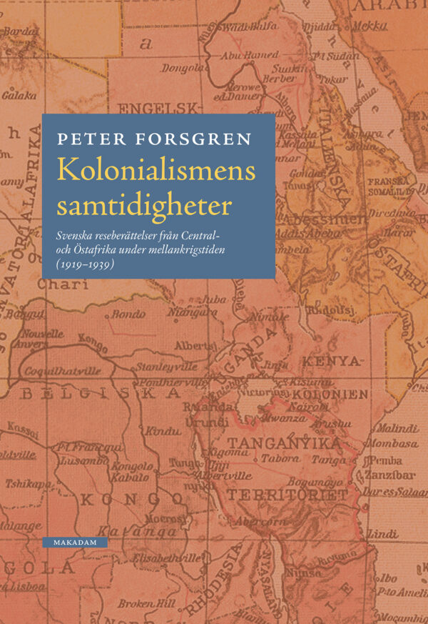 Kolonialismens samtidigheter : Svenska reseberättelser från Central- och Östafrika under mellankrigstiden (1919–1939)